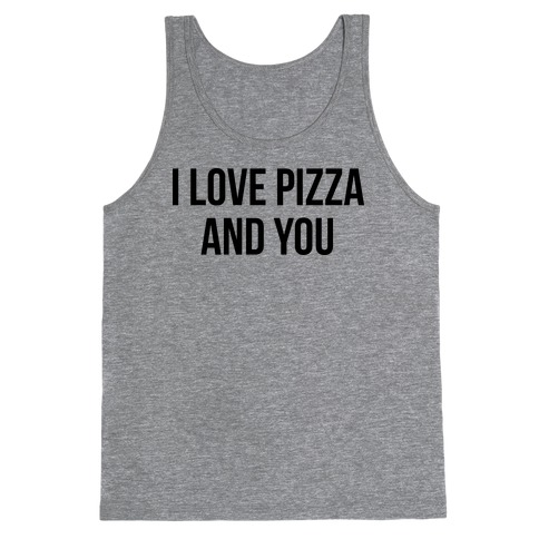 I Love Pizza...and You Tank Top