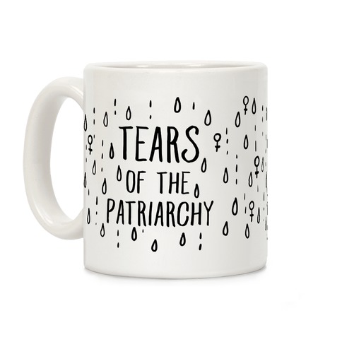 The Tears Of the Patriarchy Gives Me Life Coffee Mug