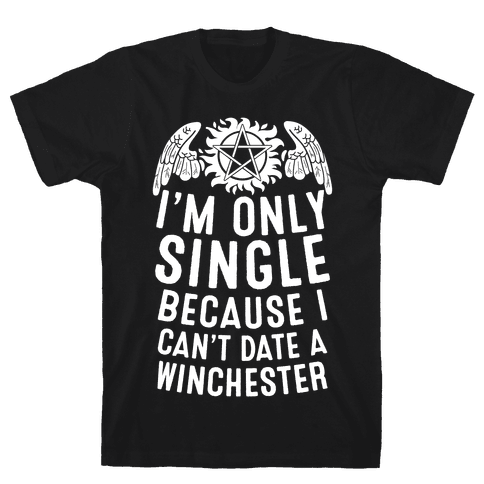 I'm Only Single Because I Can't Date A Winchester T-Shirt | LookHUMAN