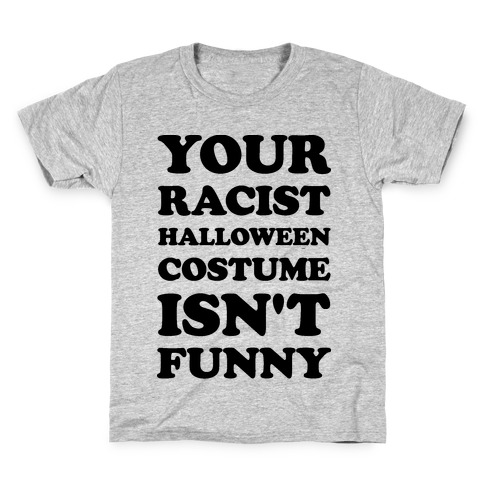 Your Racist Halloween Costume Isn't Funny Kids T-Shirt