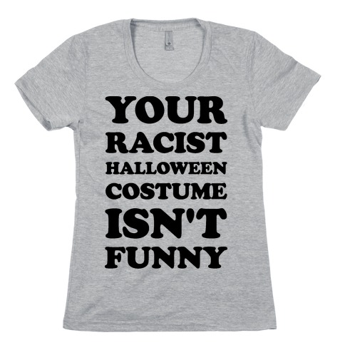 Your Racist Halloween Costume Isn't Funny Womens T-Shirt