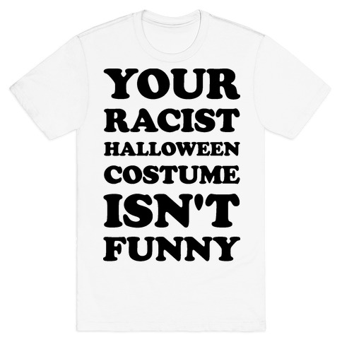 Your Racist Halloween Costume Funny T-Shirts |
