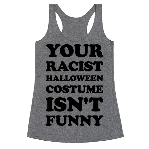 Your Racist Halloween Costume Isn't Funny Racerback Tank Top