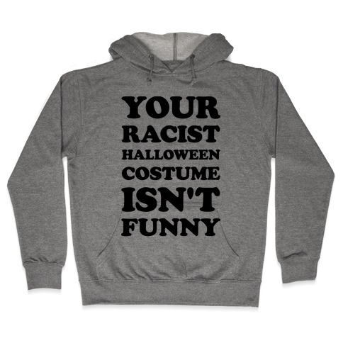 Your Racist Halloween Costume Isn't Funny Hooded Sweatshirt