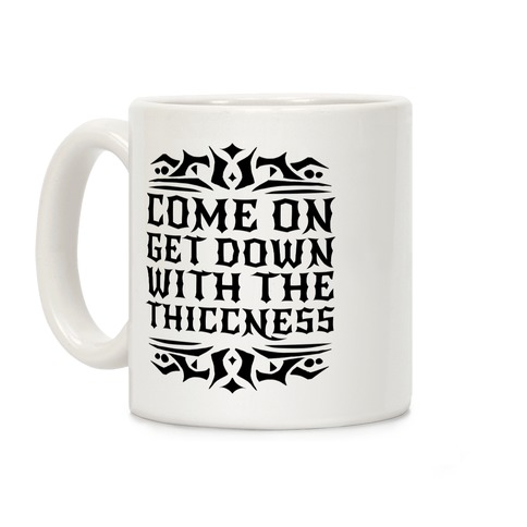 Come On Get Down With The Thiccness Coffee Mug
