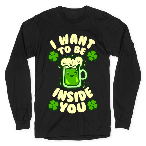 I Want To Be Inside You (St Patricks Day) Long Sleeve T-Shirt