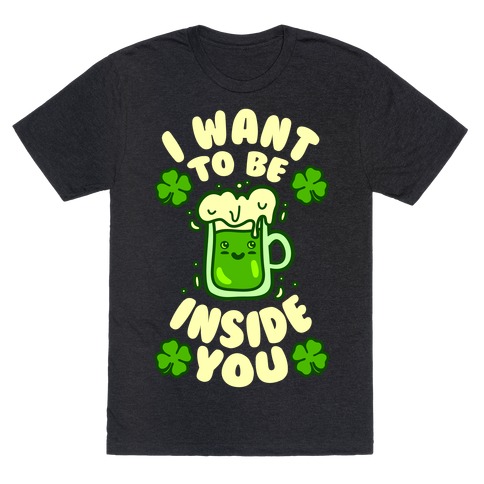 I Want To Be Inside You (St Patricks Day) T-Shirt