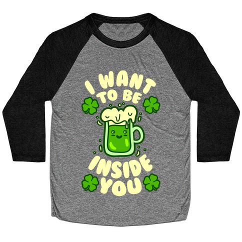 I Want To Be Inside You (St Patricks Day) Baseball Tee