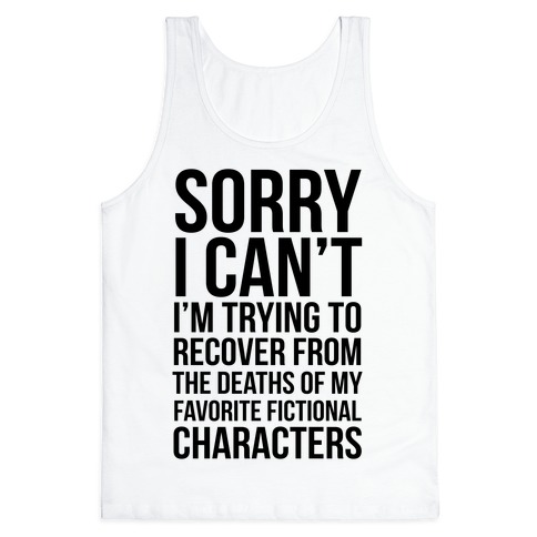 Sorry, I Can't, I'm Trying To Recover From The Deaths Of My Favorite Fictional Characters Tank Top