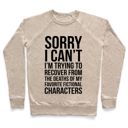 Sorry, I Can't, I'm Trying To Recover From The Deaths Of My Favorite Fictional Characters Pullover