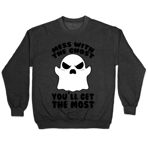 Mess With The Ghost You'll Get The Most Pullover