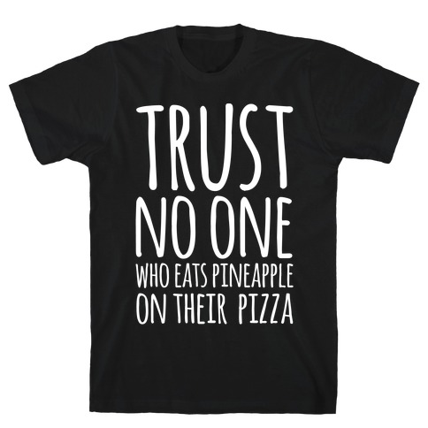 Trust No One Who Eats Pineapple On Their Pizza White Print T-Shirt