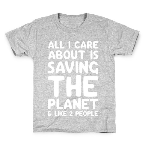 All I Care About Is Saving The Planet & Like Two People Kids T-Shirt