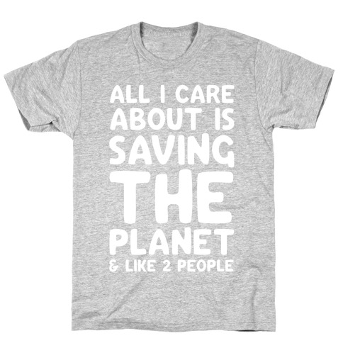 All I Care About Is Saving The Planet & Like Two People T-Shirt