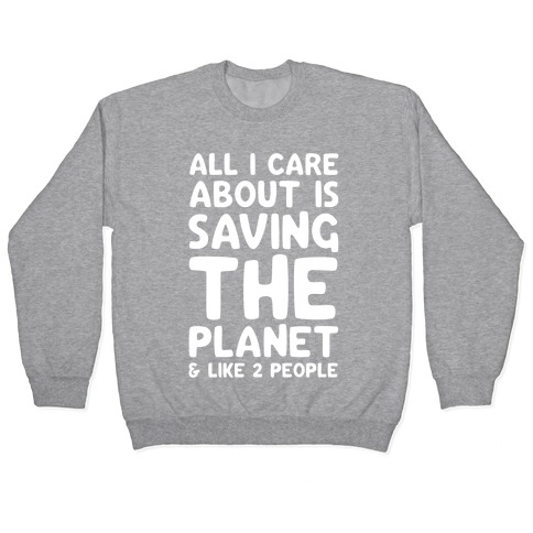 All I Care About Is Saving The Planet & Like Two People Pullover
