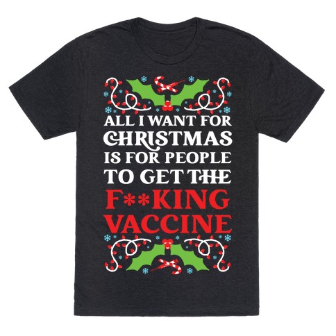 All I Want For Christmas Is For People To Get The F**king Vaccine T-Shirt