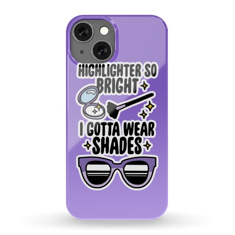 Highlighter So Bright I Gotta Wear Shades Phone Case
