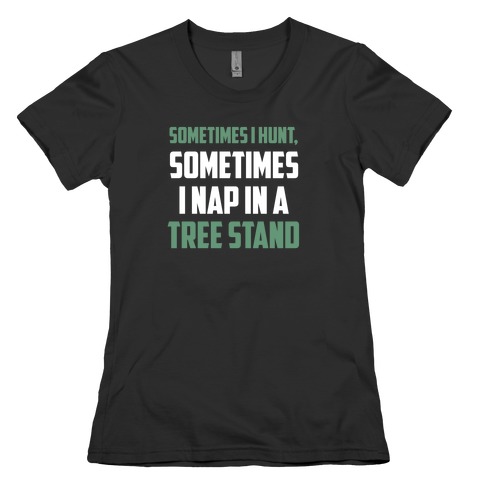 Sometimes I Hunt, Sometimes I Nap In A Tree Stand Womens T-Shirt