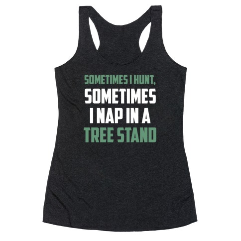 Sometimes I Hunt, Sometimes I Nap In A Tree Stand Racerback Tank Top