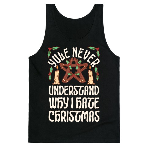 Yule Never Understand Why I Hate Christmas Tank Top
