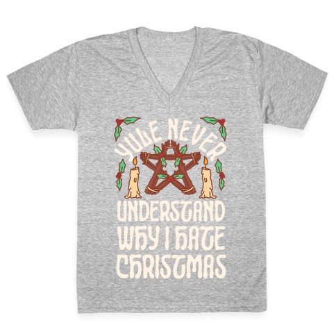 Yule Never Understand Why I Hate Christmas V-Neck Tee Shirt