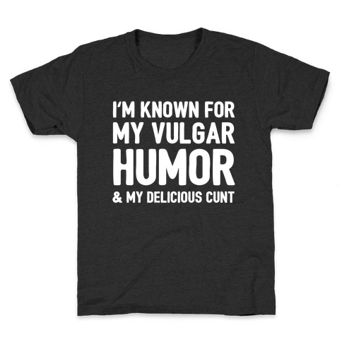 I'm Known For My Vulgar Humor & My Delicious C***  Kids T-Shirt