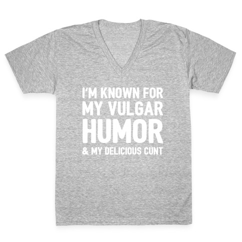 I'm Known For My Vulgar Humor & My Delicious C***  V-Neck Tee Shirt