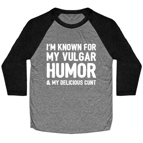 I'm Known For My Vulgar Humor & My Delicious C***  Baseball Tee