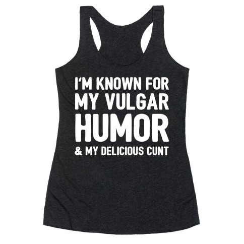I'm Known For My Vulgar Humor & My Delicious C***  Racerback Tank Top