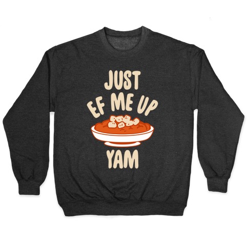 Just EF Me Up Yam Pullover