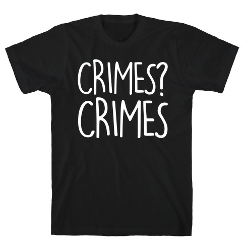 Crimes? Crimes T-Shirt