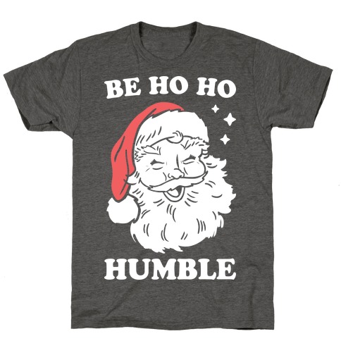 Be Ho Ho Humble T-Shirt