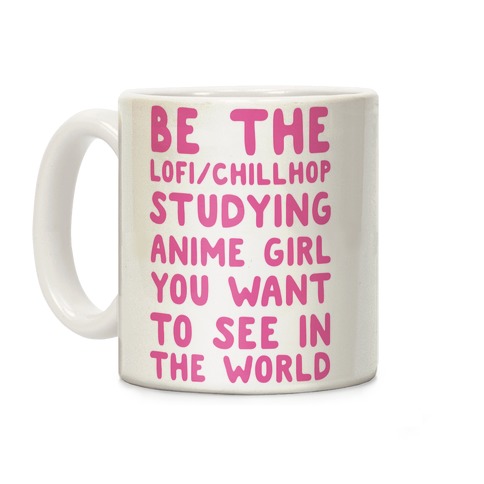 Be the Lo-fi/Chillhop Studying Anime Girl You Want to See in the World Coffee Mug