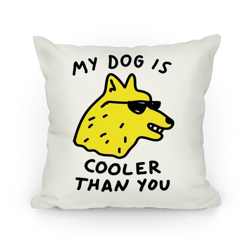 My Dog Is Cooler THan You Pillow