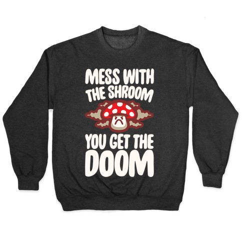 Mess With The Shroom You Get The Doom White Print Pullover