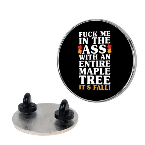 F*** Me In The Ass With An Entire Maple Tree It's Fall Pin