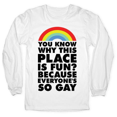 Because Everyone's So Gay Long Sleeve T-Shirts | LookHUMAN