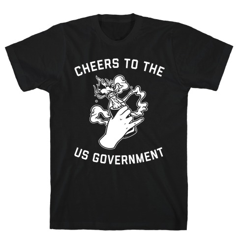 Cheers To The Us Government T-Shirt