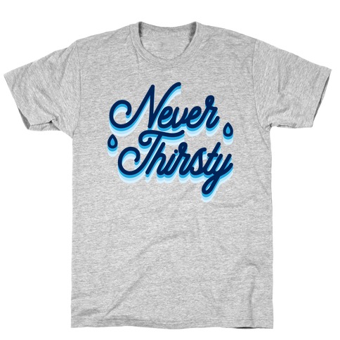Never Thirsty T-Shirt