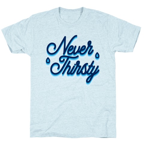 Never Thirsty T-Shirt