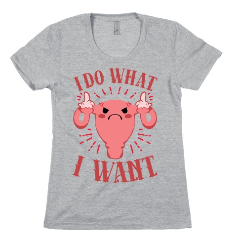 I Do What I Want Uterus Womens T-Shirt