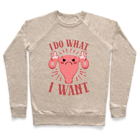I Do What I Want Uterus Pullover