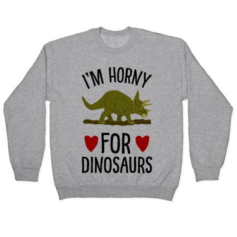 Horny For Dinosaurs Pullover