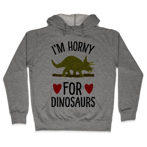Horny For Dinosaurs Hooded Sweatshirt