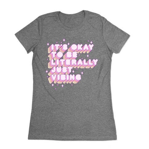 It's Okay To Be Literally Just Vibing Womens T-Shirt