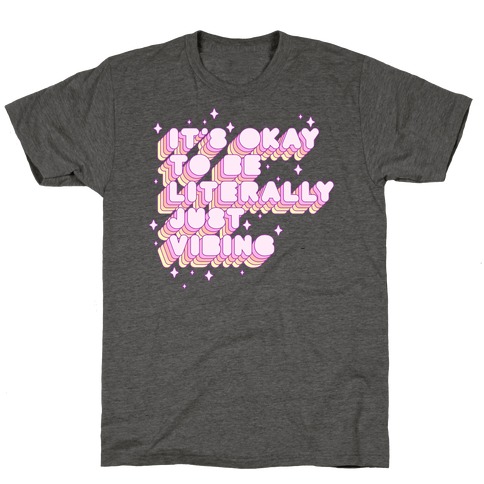 It's Okay To Be Literally Just Vibing T-Shirt
