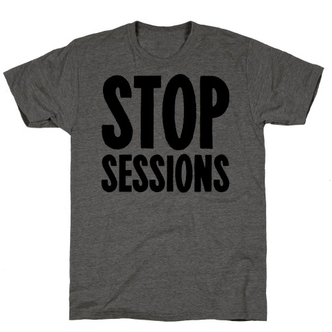 Stop Sessions  T-Shirt