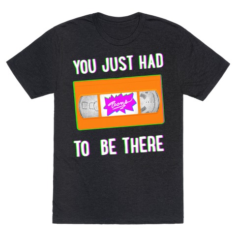 You Just Had To Be There VHS Tape T-Shirt