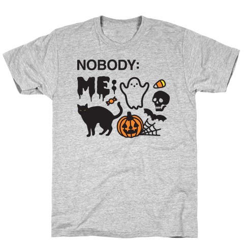 Nobody: Me: HALLOWEEN T-Shirt