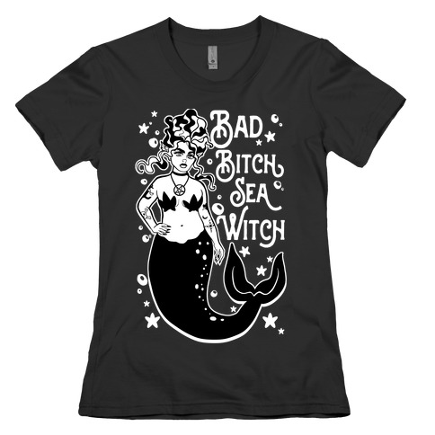 Bad Bitch Sea Witch Womens T-Shirt